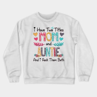 I Have Two Titles Mom And Auntie And I Rock Them Both Wildflower Happy Mother's Day Crewneck Sweatshirt